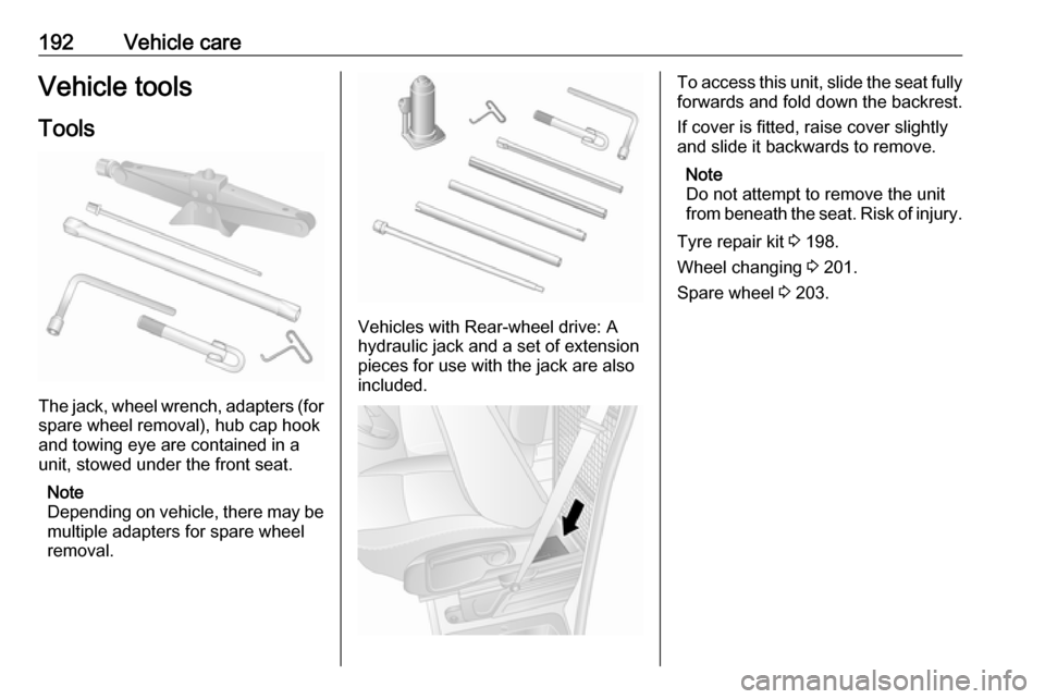 OPEL MOVANO_B 2017  Owners Manual 192Vehicle careVehicle tools
Tools
The jack, wheel wrench, adapters (for
spare wheel removal), hub cap hook
and towing eye are contained in a
unit, stowed under the front seat.
Note
Depending on vehic