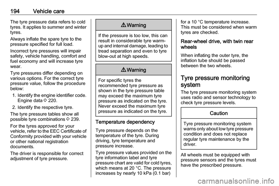 OPEL MOVANO_B 2017 Owners Manual 194Vehicle careThe tyre pressure data refers to cold
tyres. It applies to summer and winter tyres.
Always inflate the spare tyre to the
pressure specified for full load.
Incorrect tyre pressures will OPEL MOVANO_B 2017 Owners Manual 194Vehicle careThe tyre pressure data refers to cold
tyres. It applies to summer and winter tyres.
Always inflate the spare tyre to the
pressure specified for full load.
Incorrect tyre pressures will