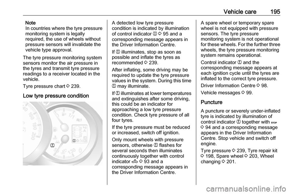 OPEL MOVANO_B 2017  Owners Manual Vehicle care195Note
In countries where the tyre pressure
monitoring system is legally
required, the use of wheels without
pressure sensors will invalidate the
vehicle type approval.
The tyre pressure 