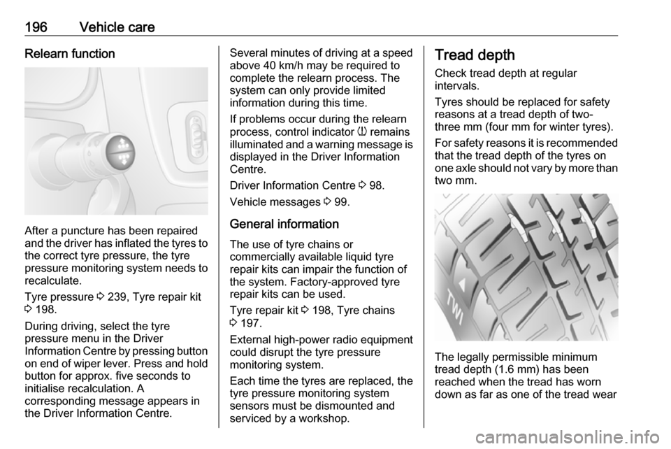OPEL MOVANO_B 2017 Owners Manual 196Vehicle careRelearn function
After a puncture has been repaired
and the driver has inflated the tyres to
the correct tyre pressure, the tyre
pressure monitoring system needs to recalculate.
Tyre pr OPEL MOVANO_B 2017 Owners Manual 196Vehicle careRelearn function
After a puncture has been repaired
and the driver has inflated the tyres to
the correct tyre pressure, the tyre
pressure monitoring system needs to recalculate.
Tyre pr