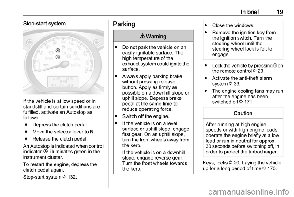 OPEL MOVANO_B 2017  Owners Manual In brief19Stop-start system
If the vehicle is at low speed or in
standstill and certain conditions are
fulfilled, activate an Autostop as
follows:
● Depress the clutch pedal.
● Move the selector l