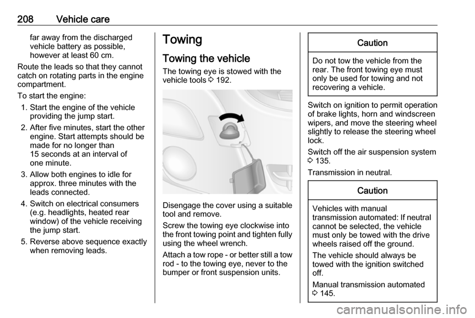 OPEL MOVANO_B 2017 Owners Manual 208Vehicle carefar away from the discharged
vehicle battery as possible,
however at least 60 cm.
Route the leads so that they cannot
catch on rotating parts in the engine
compartment.
To start the eng OPEL MOVANO_B 2017 Owners Manual 208Vehicle carefar away from the discharged
vehicle battery as possible,
however at least 60 cm.
Route the leads so that they cannot
catch on rotating parts in the engine
compartment.
To start the eng