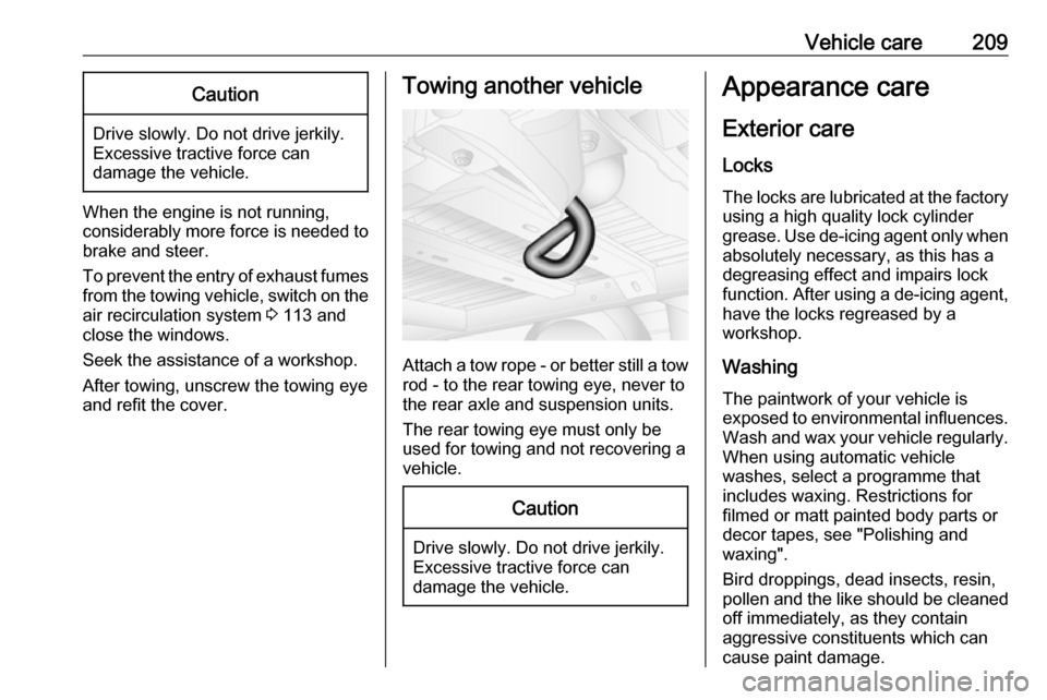 OPEL MOVANO_B 2017 Owners Manual Vehicle care209Caution
Drive slowly. Do not drive jerkily.
Excessive tractive force can
damage the vehicle.
When the engine is not running,
considerably more force is needed to
brake and steer.
To pre OPEL MOVANO_B 2017 Owners Manual Vehicle care209Caution
Drive slowly. Do not drive jerkily.
Excessive tractive force can
damage the vehicle.
When the engine is not running,
considerably more force is needed to
brake and steer.
To pre
