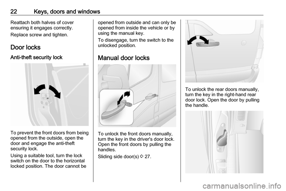 OPEL MOVANO_B 2017 Owners Guide 22Keys, doors and windowsReattach both halves of cover
ensuring it engages correctly.
Replace screw and tighten.
Door locks
Anti-theft security lock
To prevent the front doors from being opened from t OPEL MOVANO_B 2017 Owners Guide 22Keys, doors and windowsReattach both halves of cover
ensuring it engages correctly.
Replace screw and tighten.
Door locks
Anti-theft security lock
To prevent the front doors from being opened from t