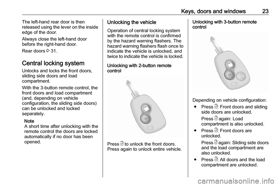 OPEL MOVANO_B 2017 Owners Guide Keys, doors and windows23The left-hand rear door is then
released using the lever on the inside
edge of the door.
Always close the left-hand door
before the right-hand door.
Rear doors 3 31.
Central OPEL MOVANO_B 2017 Owners Guide Keys, doors and windows23The left-hand rear door is then
released using the lever on the inside
edge of the door.
Always close the left-hand door
before the right-hand door.
Rear doors 3 31.
Central