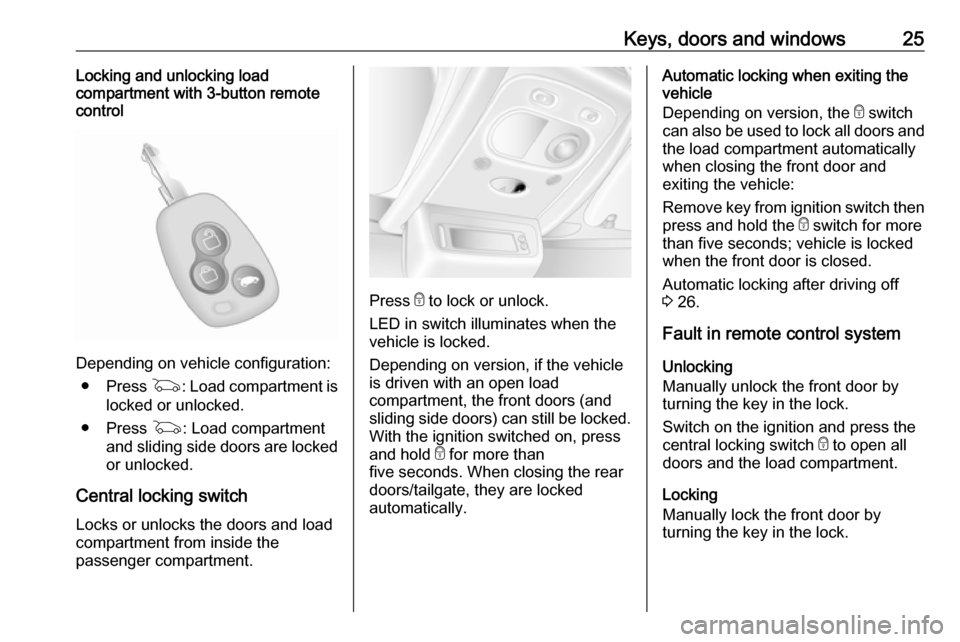OPEL MOVANO_B 2017 Owners Guide Keys, doors and windows25Locking and unlocking load
compartment with 3-button remote
control
Depending on vehicle configuration:
● Press G: Load compartment is
locked or unlocked.
● Press G: Loa OPEL MOVANO_B 2017 Owners Guide Keys, doors and windows25Locking and unlocking load
compartment with 3-button remote
control
Depending on vehicle configuration:
● Press G: Load compartment is
locked or unlocked.
● Press G: Loa