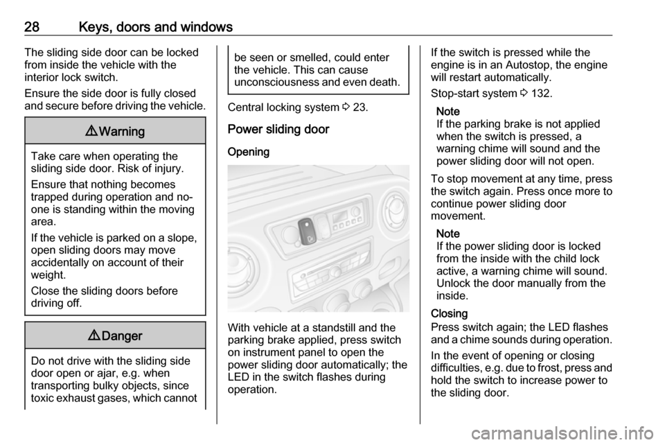 OPEL MOVANO_B 2017 Owners Guide 28Keys, doors and windowsThe sliding side door can be locked
from inside the vehicle with the
interior lock switch.
Ensure the side door is fully closed
and secure before driving the vehicle.9 Warning