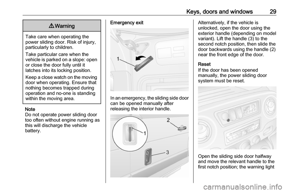 OPEL MOVANO_B 2017  Manual user Keys, doors and windows299Warning
Take care when operating the
power sliding door. Risk of injury,
particularly to children.
Take particular care when the
vehicle is parked on a slope: open
or close t