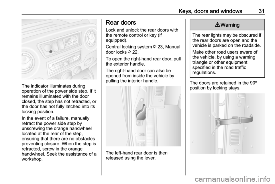 OPEL MOVANO_B 2017  Manual user Keys, doors and windows31
The indicator illuminates during
operation of the power side step. If it
remains illuminated with the door closed, the step has not retracted, or
the door has not fully latch