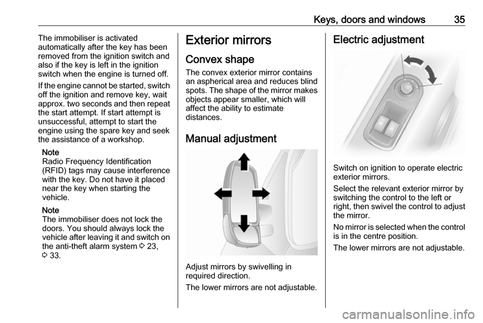OPEL MOVANO_B 2017 Owners Guide Keys, doors and windows35The immobiliser is activated
automatically after the key has been removed from the ignition switch and
also if the key is left in the ignition
switch when the engine is turned