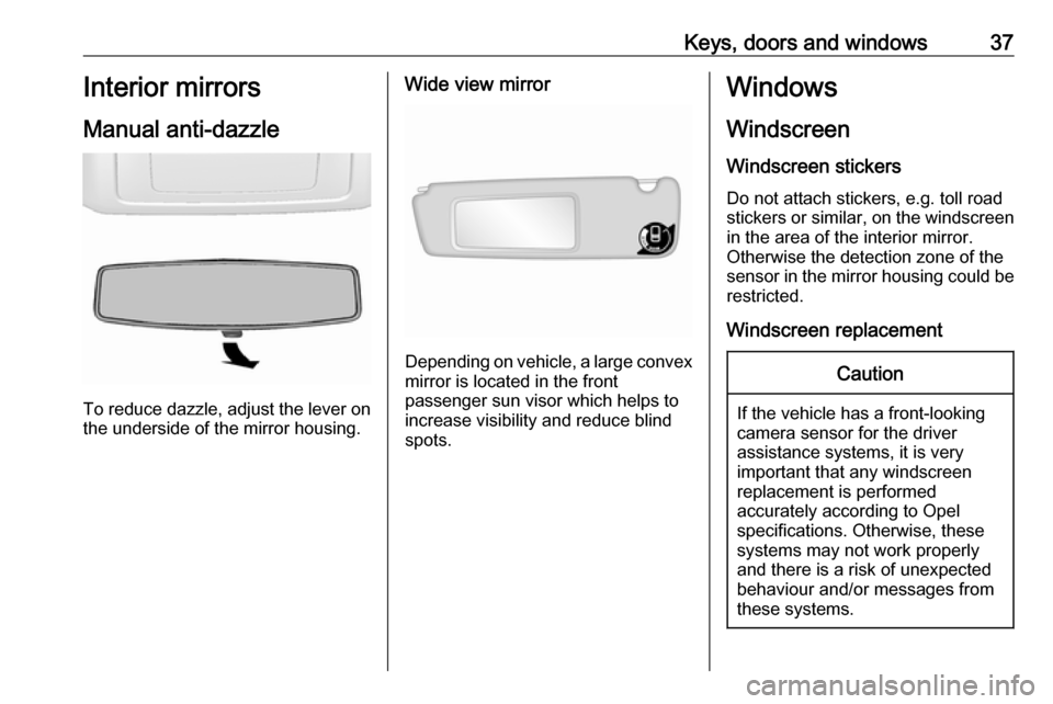 OPEL MOVANO_B 2017 Owners Guide Keys, doors and windows37Interior mirrors
Manual anti-dazzle
To reduce dazzle, adjust the lever on the underside of the mirror housing.
Wide view mirror
Depending on vehicle, a large convex
mirror is 