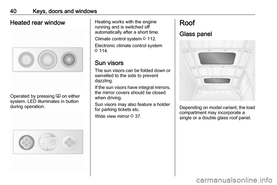 OPEL MOVANO_B 2017 Service Manual 40Keys, doors and windowsHeated rear window
Operated by pressing Ü on either
system. LED illuminates in button
during operation.
Heating works with the engine
running and is switched off
automaticall OPEL MOVANO_B 2017 Service Manual 40Keys, doors and windowsHeated rear window
Operated by pressing Ü on either
system. LED illuminates in button
during operation.
Heating works with the engine
running and is switched off
automaticall