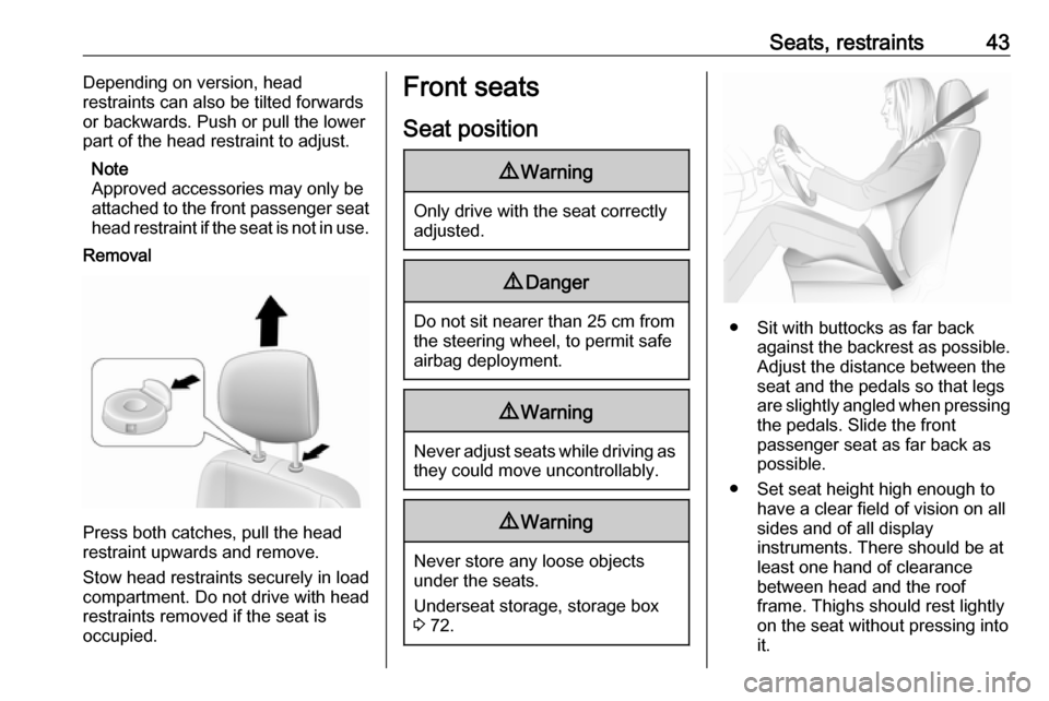 OPEL MOVANO_B 2017  Manual user Seats, restraints43Depending on version, head
restraints can also be tilted forwards
or backwards. Push or pull the lower
part of the head restraint to adjust.
Note
Approved accessories may only be
at