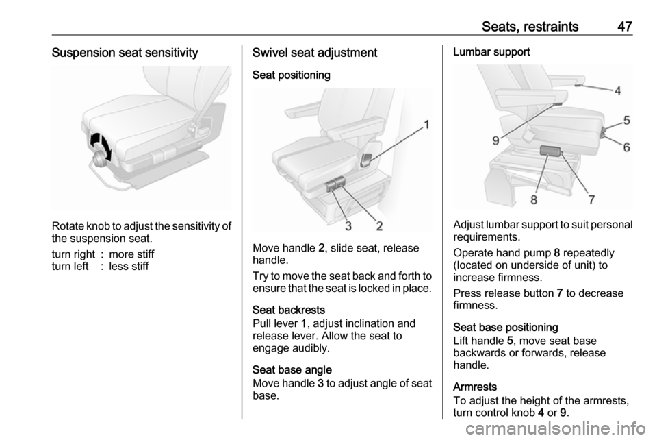 OPEL MOVANO_B 2017 Service Manual Seats, restraints47Suspension seat sensitivity
Rotate knob to adjust the sensitivity ofthe suspension seat.
turn right:more stiffturn left:less stiffSwivel seat adjustment
Seat positioning
Move handle OPEL MOVANO_B 2017 Service Manual Seats, restraints47Suspension seat sensitivity
Rotate knob to adjust the sensitivity ofthe suspension seat.
turn right:more stiffturn left:less stiffSwivel seat adjustment
Seat positioning
Move handle