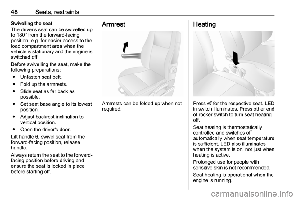 OPEL MOVANO_B 2017 Service Manual 48Seats, restraintsSwivelling the seat
The drivers seat can be swivelled up
to 180° from the forward-facing
position, e.g. for easier access to the
load compartment area when the
vehicle is stationa OPEL MOVANO_B 2017 Service Manual 48Seats, restraintsSwivelling the seat
The drivers seat can be swivelled up
to 180° from the forward-facing
position, e.g. for easier access to the
load compartment area when the
vehicle is stationa