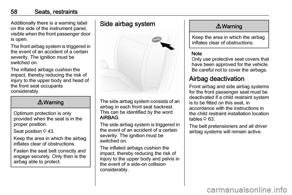 OPEL MOVANO_B 2017 Workshop Manual 58Seats, restraintsAdditionally there is a warning label
on the side of the instrument panel,
visible when the front passenger door is open.
The front airbag system is triggered in
the event of an acc