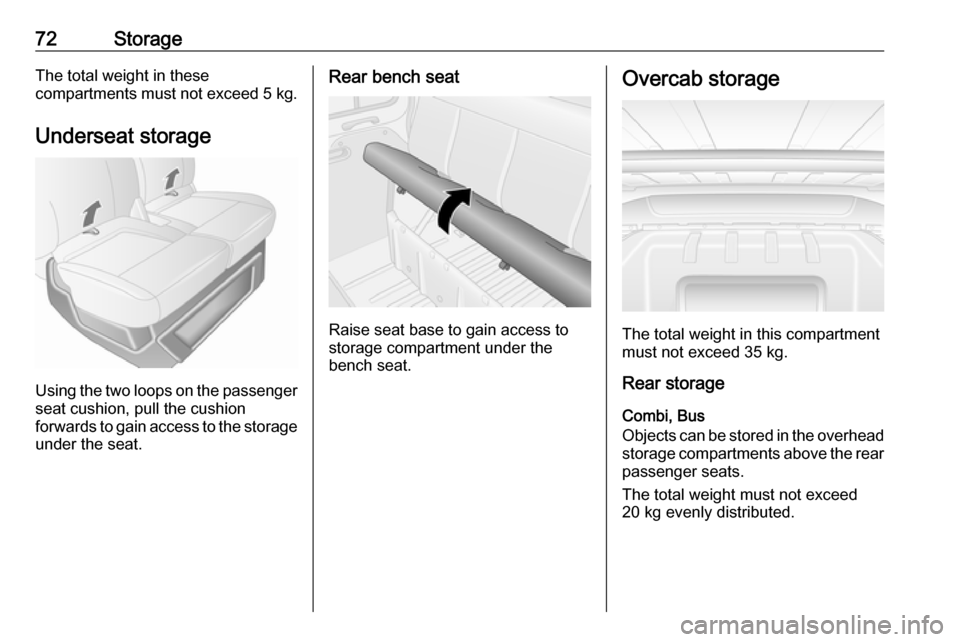 OPEL MOVANO_B 2017 Manual PDF 72StorageThe total weight in these
compartments must not exceed 5 kg.
Underseat storage
Using the two loops on the passenger seat cushion, pull the cushion
forwards to gain access to the storage
unde OPEL MOVANO_B 2017 Manual PDF 72StorageThe total weight in these
compartments must not exceed 5 kg.
Underseat storage
Using the two loops on the passenger seat cushion, pull the cushion
forwards to gain access to the storage
unde