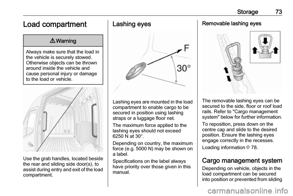 OPEL MOVANO_B 2017 Manual PDF Storage73Load compartment9Warning
Always make sure that the load in
the vehicle is securely stowed.
Otherwise objects can be thrown
around inside the vehicle and
cause personal injury or damage
to the OPEL MOVANO_B 2017 Manual PDF Storage73Load compartment9Warning
Always make sure that the load in
the vehicle is securely stowed.
Otherwise objects can be thrown
around inside the vehicle and
cause personal injury or damage
to the