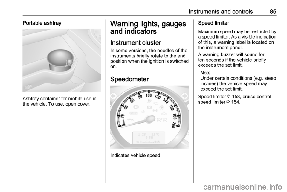 OPEL MOVANO_B 2017 Owners Manual Instruments and controls85Portable ashtray
Ashtray container for mobile use in
the vehicle. To use, open cover.
Warning lights, gauges
and indicators
Instrument cluster
In some versions, the needles o OPEL MOVANO_B 2017 Owners Manual Instruments and controls85Portable ashtray
Ashtray container for mobile use in
the vehicle. To use, open cover.
Warning lights, gauges
and indicators
Instrument cluster
In some versions, the needles o