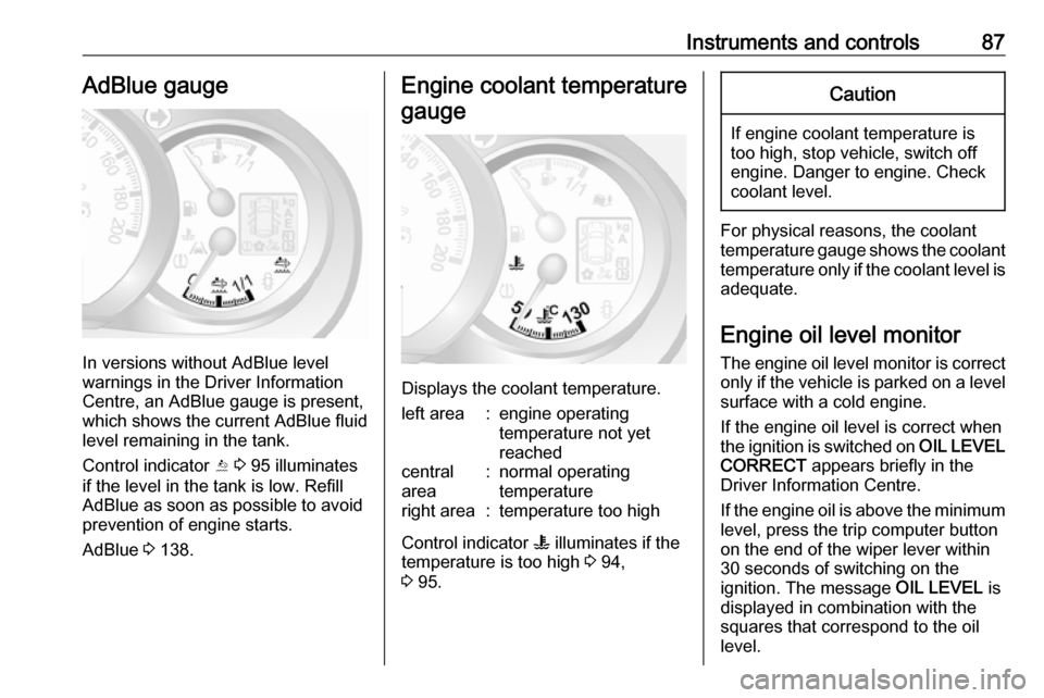 OPEL MOVANO_B 2017 Owners Manual Instruments and controls87AdBlue gauge
In versions without AdBlue level
warnings in the Driver Information
Centre, an AdBlue gauge is present,
which shows the current AdBlue fluid
level remaining in t OPEL MOVANO_B 2017 Owners Manual Instruments and controls87AdBlue gauge
In versions without AdBlue level
warnings in the Driver Information
Centre, an AdBlue gauge is present,
which shows the current AdBlue fluid
level remaining in t