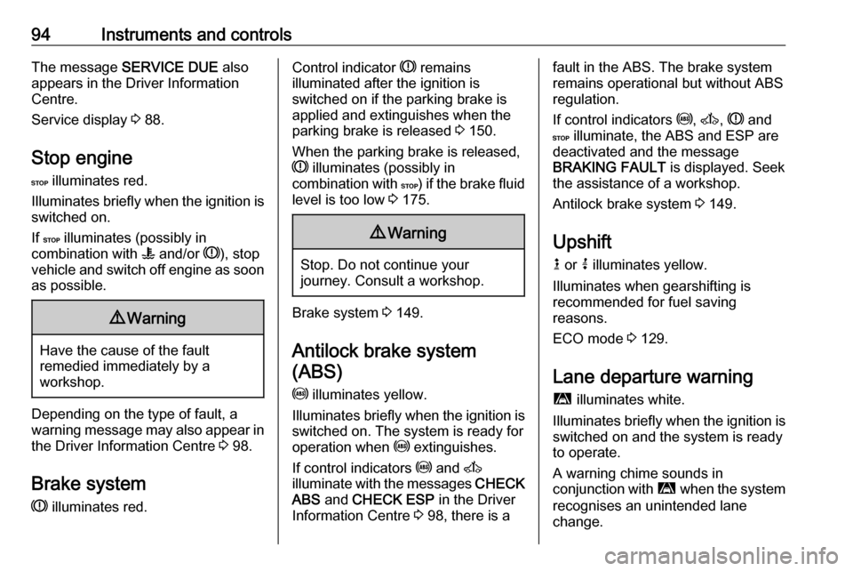 OPEL MOVANO_B 2017 Owners Manual 94Instruments and controlsThe message SERVICE DUE  also
appears in the Driver Information
Centre.
Service display  3 88.
Stop engine
C  illuminates red.
Illuminates briefly when the ignition is
switch