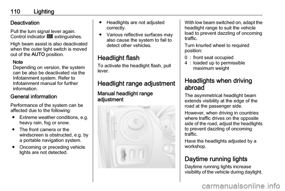 OPEL MOVANO_B 2017.5 Manual user 110LightingDeactivation
Pull the turn signal lever again.
Control indicator í extinguishes.
High beam assist is also deactivated
when the outer light switch is moved
out of the AUTO position.
Note
OPEL MOVANO_B 2017.5 Manual user 110LightingDeactivation
Pull the turn signal lever again.
Control indicator í extinguishes.
High beam assist is also deactivated
when the outer light switch is moved
out of the AUTO position.
Note