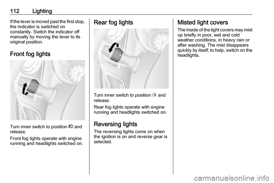 OPEL MOVANO_B 2017.5 Manual user 112LightingIf the lever is moved past the first stop,the indicator is switched on
constantly. Switch the indicator off
manually by moving the lever to its
original position.
Front fog lights
Turn inne OPEL MOVANO_B 2017.5 Manual user 112LightingIf the lever is moved past the first stop,the indicator is switched on
constantly. Switch the indicator off
manually by moving the lever to its
original position.
Front fog lights
Turn inne