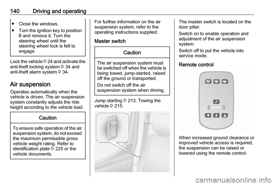 OPEL MOVANO_B 2017.5 Manual user 140Driving and operating● Close the windows.
● Turn the ignition key to position
0 and remove it. Turn the
steering wheel until the
steering wheel lock is felt to
engage.
Lock the vehicle 3 24 OPEL MOVANO_B 2017.5 Manual user 140Driving and operating● Close the windows.
● Turn the ignition key to position
0 and remove it. Turn the
steering wheel until the
steering wheel lock is felt to
engage.
Lock the vehicle 3 24