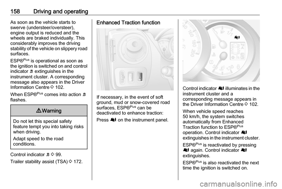OPEL MOVANO_B 2017.5 Manual user 158Driving and operatingAs soon as the vehicle starts to
swerve (understeer/oversteer),
engine output is reduced and the wheels are braked individually. This
considerably improves the driving
stabilit OPEL MOVANO_B 2017.5 Manual user 158Driving and operatingAs soon as the vehicle starts to
swerve (understeer/oversteer),
engine output is reduced and the wheels are braked individually. This
considerably improves the driving
stabilit