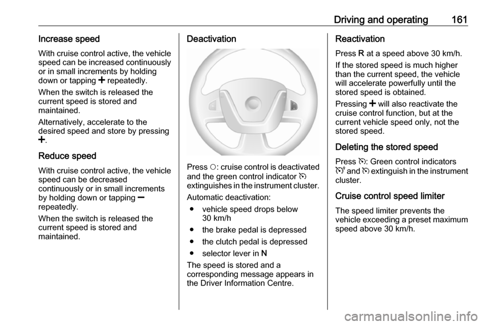 OPEL MOVANO_B 2017.5 Manual user Driving and operating161Increase speedWith cruise control active, the vehicle
speed can be increased continuously or in small increments by holding
down or tapping < repeatedly.
When the switch is re OPEL MOVANO_B 2017.5 Manual user Driving and operating161Increase speedWith cruise control active, the vehicle
speed can be increased continuously or in small increments by holding
down or tapping < repeatedly.
When the switch is re