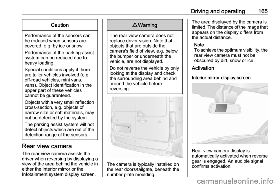 OPEL MOVANO_B 2017.5  Owners Manual Driving and operating165Caution
Performance of the sensors can
be reduced when sensors are
covered, e.g. by ice or snow.
Performance of the parking assist
system can be reduced due to
heavy loading.
S