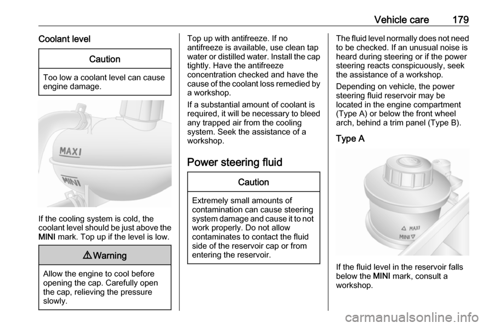 OPEL MOVANO_B 2017.5  Manual user Vehicle care179Coolant levelCaution
Too low a coolant level can causeengine damage.
If the cooling system is cold, the
coolant level should be just above the
MINI  mark. Top up if the level is low.
9W
