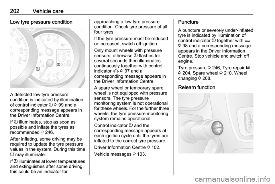 OPEL MOVANO_B 2017.5 Manual user 202Vehicle careLow tyre pressure condition
A detected low tyre pressure
condition is indicated by illumination
of control indicator w 3 99 and a
corresponding message appears in
the Driver Informati OPEL MOVANO_B 2017.5 Manual user 202Vehicle careLow tyre pressure condition
A detected low tyre pressure
condition is indicated by illumination
of control indicator w 3 99 and a
corresponding message appears in
the Driver Informati