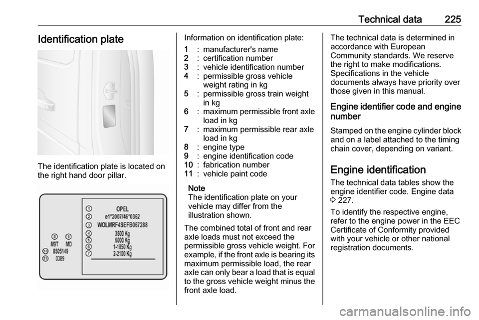 OPEL MOVANO_B 2017.5 Manual user Technical data225Identification plate
The identification plate is located on
the right hand door pillar.
Information on identification plate:1:manufacturers name2:certification number3:vehicle identi OPEL MOVANO_B 2017.5 Manual user Technical data225Identification plate
The identification plate is located on
the right hand door pillar.
Information on identification plate:1:manufacturers name2:certification number3:vehicle identi