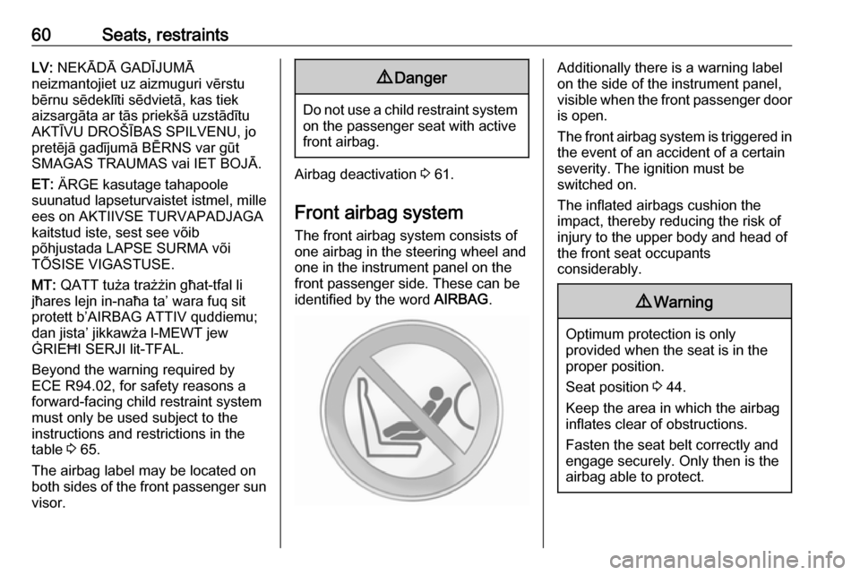 OPEL MOVANO_B 2017.5  Manual user 60Seats, restraintsLV: NEKĀDĀ GADĪJUMĀ
neizmantojiet uz aizmuguri vērstu
bērnu sēdeklīti sēdvietā, kas tiek
aizsargāta ar tās priekšā uzstādītu
AKTĪVU DROŠĪBAS SPILVENU, jo
pretēj�