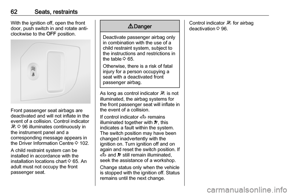 OPEL MOVANO_B 2017.5 Manual user 62Seats, restraintsWith the ignition off, open the front
door, push switch in and rotate anti-
clockwise to the OFF position.
Front passenger seat airbags are
deactivated and will not inflate in the OPEL MOVANO_B 2017.5 Manual user 62Seats, restraintsWith the ignition off, open the front
door, push switch in and rotate anti-
clockwise to the OFF position.
Front passenger seat airbags are
deactivated and will not inflate in the