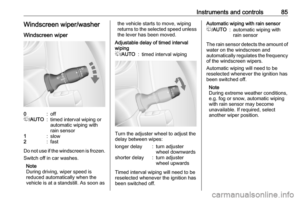 OPEL MOVANO_B 2017.5 Manual user Instruments and controls85Windscreen wiper/washerWindscreen wiper0:offP /AUTO:timed interval wiping or
automatic wiping with
rain sensor1:slow2:fast
Do not use if the windscreen is frozen.
Switch off OPEL MOVANO_B 2017.5 Manual user Instruments and controls85Windscreen wiper/washerWindscreen wiper0:offP /AUTO:timed interval wiping or
automatic wiping with
rain sensor1:slow2:fast
Do not use if the windscreen is frozen.
Switch off