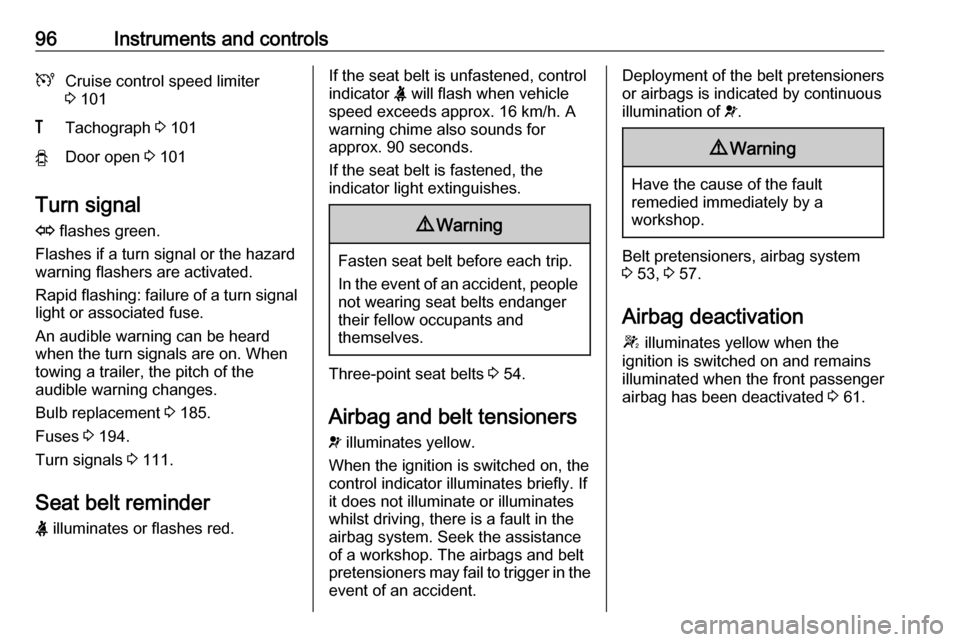 OPEL MOVANO_B 2017.5  Manual user 96Instruments and controlsUCruise control speed limiter
3  101&Tachograph  3 101yDoor open  3 101
Turn signal
O  flashes green.
Flashes if a turn signal or the hazard
warning flashers are activated.
R