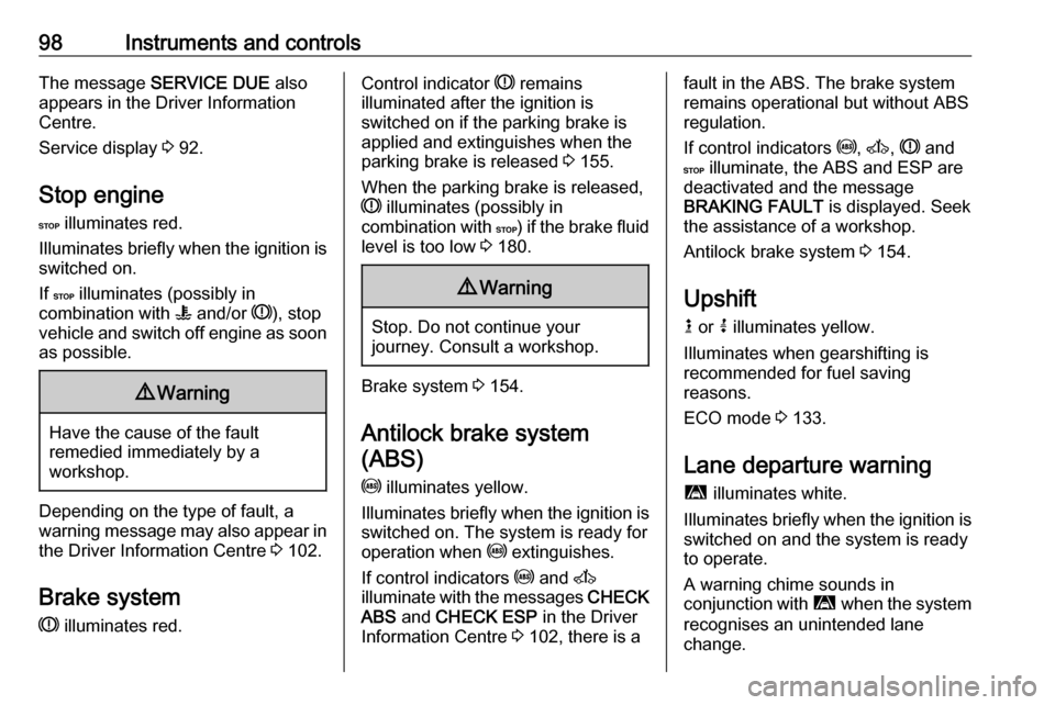 OPEL MOVANO_B 2017.5  Manual user 98Instruments and controlsThe message SERVICE DUE  also
appears in the Driver Information
Centre.
Service display  3 92.
Stop engine
C  illuminates red.
Illuminates briefly when the ignition is
switch