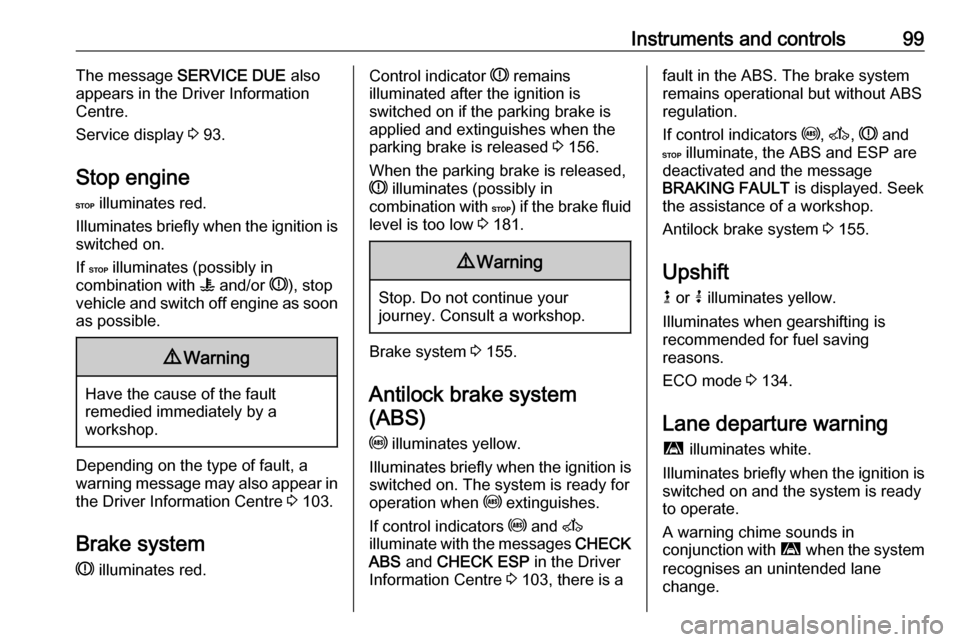 OPEL MOVANO_B 2018  Owners Manual Instruments and controls99The message SERVICE DUE  also
appears in the Driver Information
Centre.
Service display  3 93.
Stop engine
C  illuminates red.
Illuminates briefly when the ignition is
switch