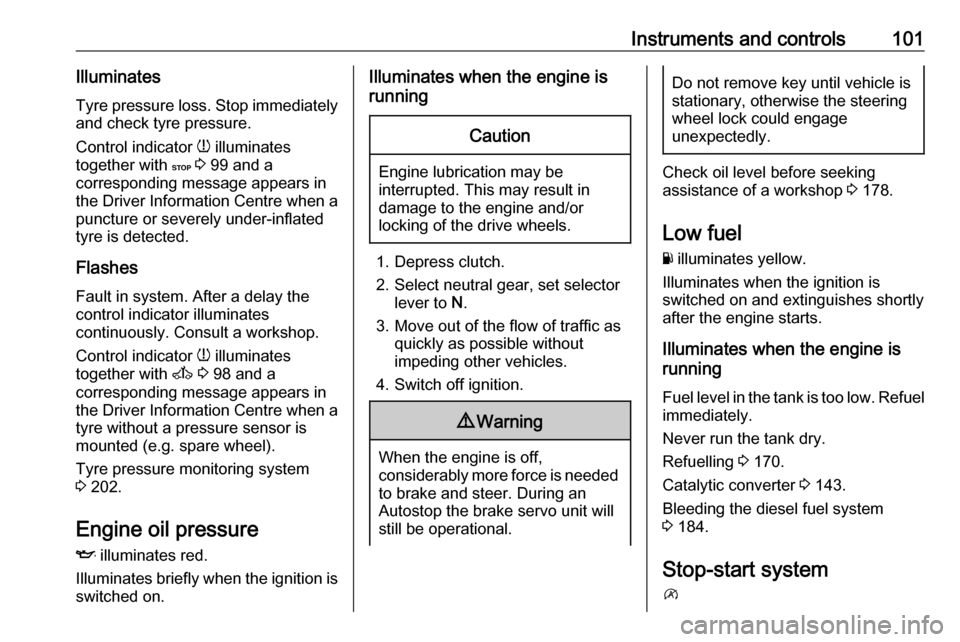 OPEL MOVANO_B 2018  Owners Manual Instruments and controls101Illuminates
Tyre pressure loss. Stop immediately and check tyre pressure.
Control indicator  w illuminates
together with  C 3  99 and a
corresponding message appears in
the 
