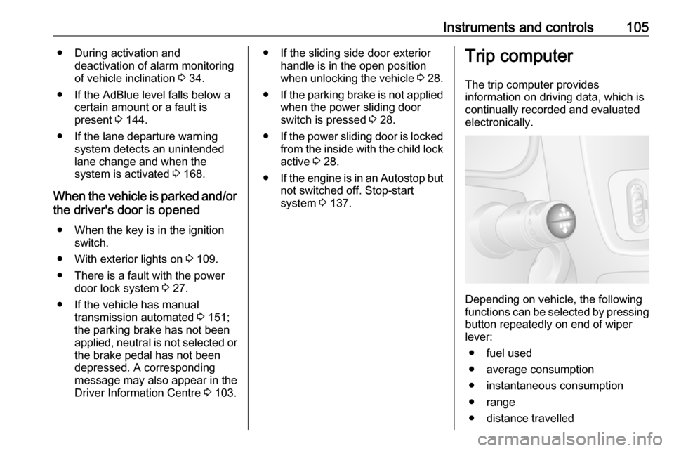 OPEL MOVANO_B 2018 Manual user Instruments and controls105● During activation anddeactivation of alarm monitoring
of vehicle inclination 3 34.
● If the AdBlue level falls below a certain amount or a fault is
present 3 144.
OPEL MOVANO_B 2018 Manual user Instruments and controls105● During activation anddeactivation of alarm monitoring
of vehicle inclination 3 34.
● If the AdBlue level falls below a certain amount or a fault is
present 3 144.
