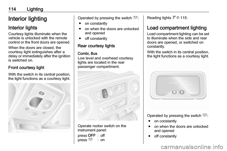 OPEL MOVANO_B 2018 Manual user 114LightingInterior lightingInterior lights Courtesy lights illuminate when thevehicle is unlocked with the remote
control or the front doors are opened.
When the doors are closed, the
courtesy light OPEL MOVANO_B 2018 Manual user 114LightingInterior lightingInterior lights Courtesy lights illuminate when thevehicle is unlocked with the remote
control or the front doors are opened.
When the doors are closed, the
courtesy light