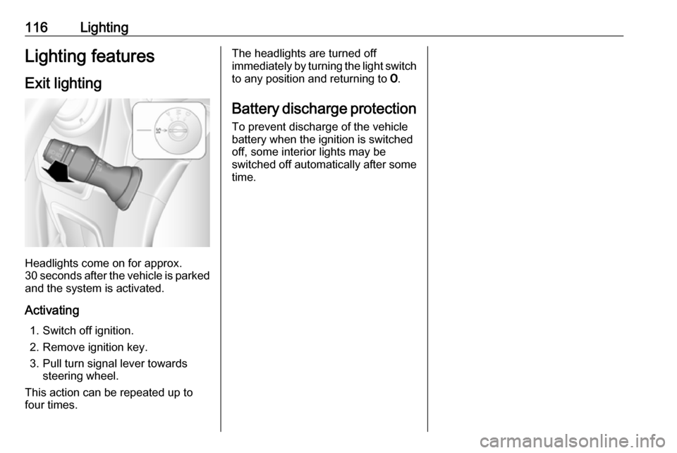 OPEL MOVANO_B 2018 Manual user 116LightingLighting featuresExit lighting
Headlights come on for approx.
30 seconds after the vehicle is parked
and the system is activated.
Activating 1. Switch off ignition.
2. Remove ignition key.
OPEL MOVANO_B 2018 Manual user 116LightingLighting featuresExit lighting
Headlights come on for approx.
30 seconds after the vehicle is parked
and the system is activated.
Activating 1. Switch off ignition.
2. Remove ignition key.