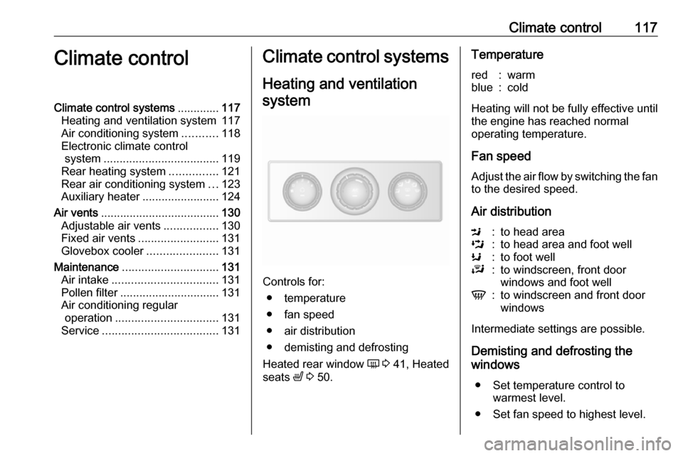 OPEL MOVANO_B 2018 Manual user Climate control117Climate controlClimate control systems.............117
Heating and ventilation system 117
Air conditioning system ...........118
Electronic climate control system ................... OPEL MOVANO_B 2018 Manual user Climate control117Climate controlClimate control systems.............117
Heating and ventilation system 117
Air conditioning system ...........118
Electronic climate control system ...................