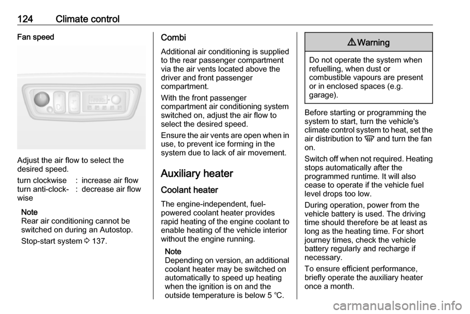 OPEL MOVANO_B 2018  Owners Manual 124Climate controlFan speed
Adjust the air flow to select the
desired speed.
turn clockwise:increase air flowturn anti-clock‐
wise:decrease air flow
Note
Rear air conditioning cannot be
switched on 