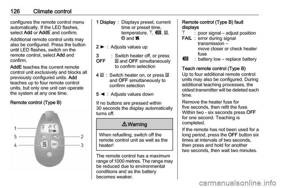 OPEL MOVANO_B 2018 Manual user 126Climate controlconfigures the remote control menuautomatically. If the LED flashes,
select Add or AddE and confirm.
Additional remote control units may
also be configured. Press the button
until OPEL MOVANO_B 2018 Manual user 126Climate controlconfigures the remote control menuautomatically. If the LED flashes,
select Add or AddE and confirm.
Additional remote control units may
also be configured. Press the button
until
