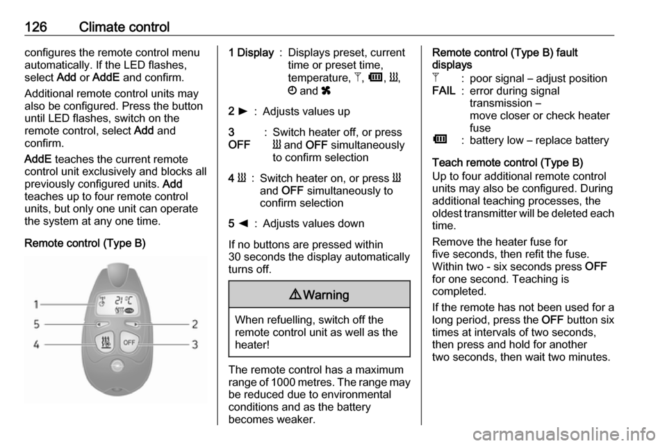 OPEL MOVANO_B 2018  Manual user 126Climate controlconfigures the remote control menuautomatically. If the LED flashes,
select  Add or AddE  and confirm.
Additional remote control units may
also be configured. Press the button
until 