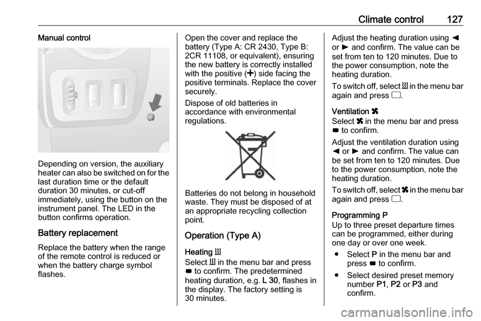 OPEL MOVANO_B 2018 Manual user Climate control127Manual control
Depending on version, the auxiliary
heater can also be switched on for the
last duration time or the default
duration 30 minutes, or cut-off
immediately, using the but OPEL MOVANO_B 2018 Manual user Climate control127Manual control
Depending on version, the auxiliary
heater can also be switched on for the
last duration time or the default
duration 30 minutes, or cut-off
immediately, using the but