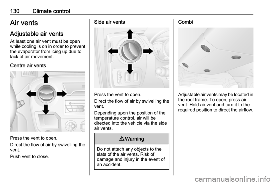 OPEL MOVANO_B 2018  Manual user 130Climate controlAir vents
Adjustable air vents At least one air vent must be open
while cooling is on in order to prevent
the evaporator from icing up due to
lack of air movement.
Centre air vents
P